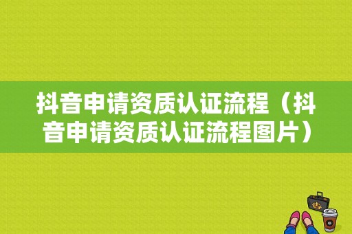 抖音申请资质认证流程（抖音申请资质认证流程图片）-图1